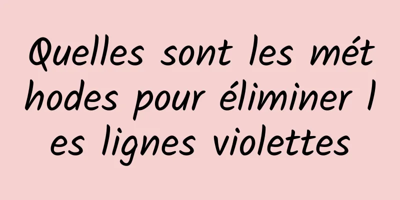 Quelles sont les méthodes pour éliminer les lignes violettes