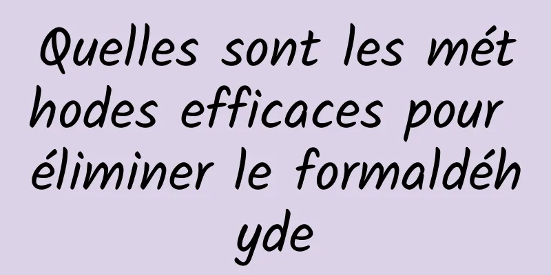 Quelles sont les méthodes efficaces pour éliminer le formaldéhyde