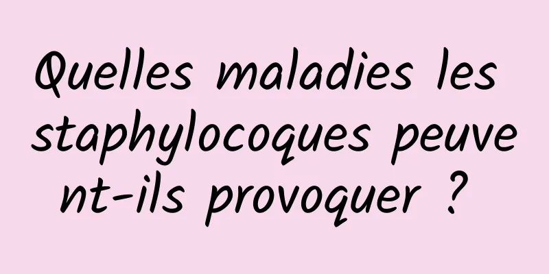 Quelles maladies les staphylocoques peuvent-ils provoquer ? 