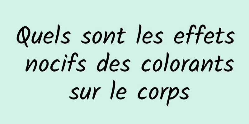 Quels sont les effets nocifs des colorants sur le corps