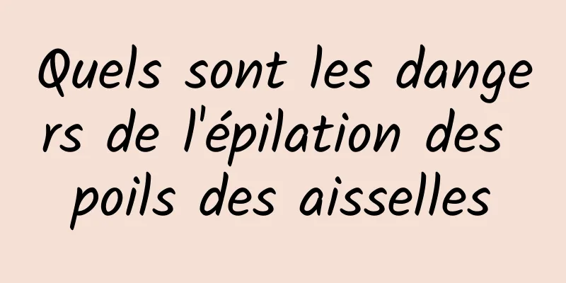 Quels sont les dangers de l'épilation des poils des aisselles