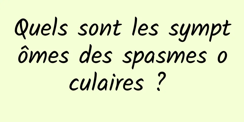 Quels sont les symptômes des spasmes oculaires ? 