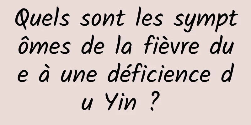 Quels sont les symptômes de la fièvre due à une déficience du Yin ? 