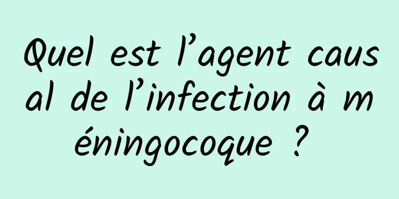 Quel est l’agent causal de l’infection à méningocoque ? 