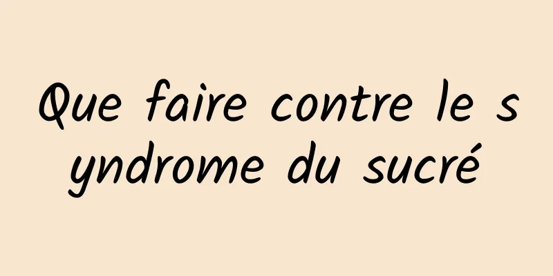 Que faire contre le syndrome du sucré