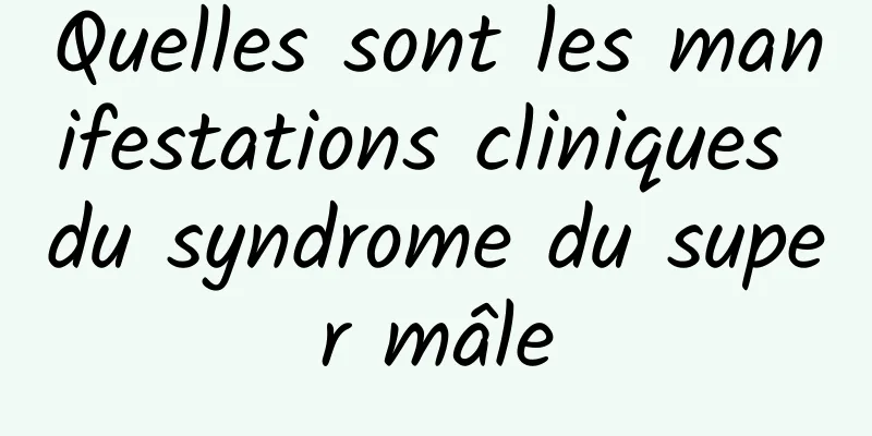 Quelles sont les manifestations cliniques du syndrome du super mâle