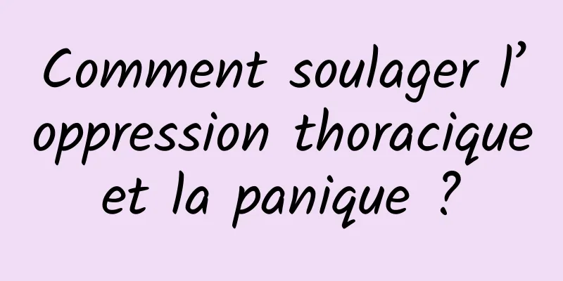 Comment soulager l’oppression thoracique et la panique ? 