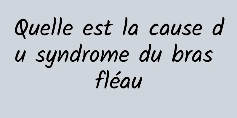 Quelle est la cause du syndrome du bras fléau