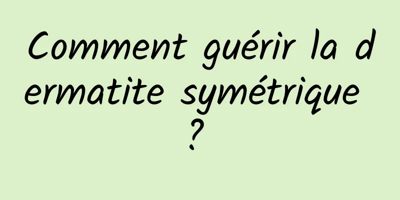 Comment guérir la dermatite symétrique ? 