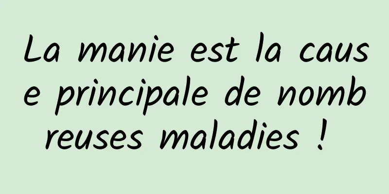 La manie est la cause principale de nombreuses maladies ! 