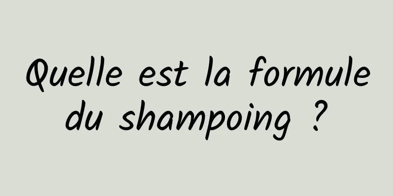 Quelle est la formule du shampoing ? 