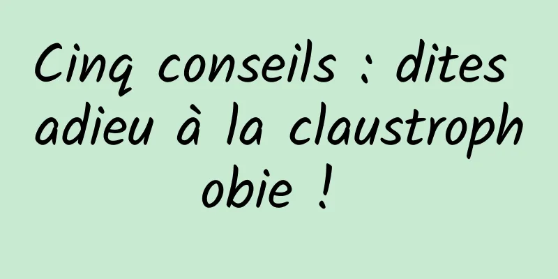 Cinq conseils : dites adieu à la claustrophobie ! 