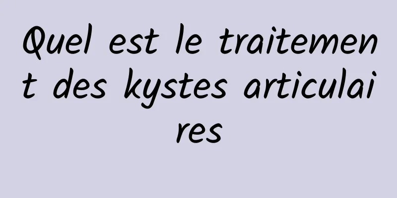 Quel est le traitement des kystes articulaires