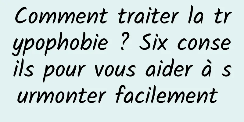 Comment traiter la trypophobie ? Six conseils pour vous aider à surmonter facilement 