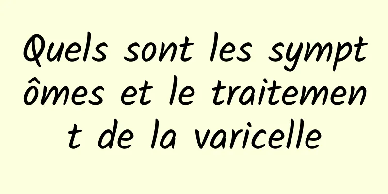 Quels sont les symptômes et le traitement de la varicelle