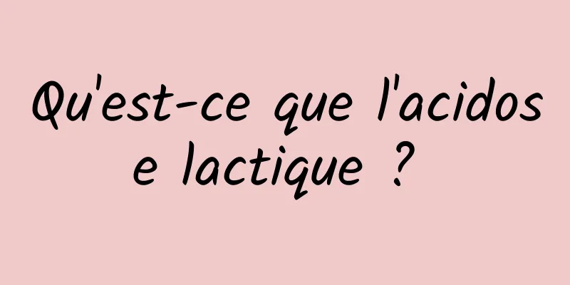 Qu'est-ce que l'acidose lactique ? 