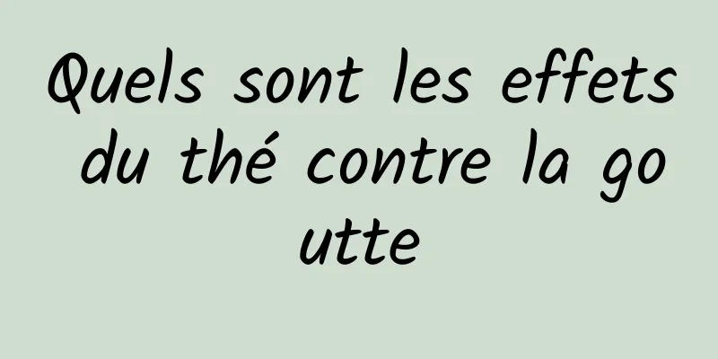 Quels sont les effets du thé contre la goutte