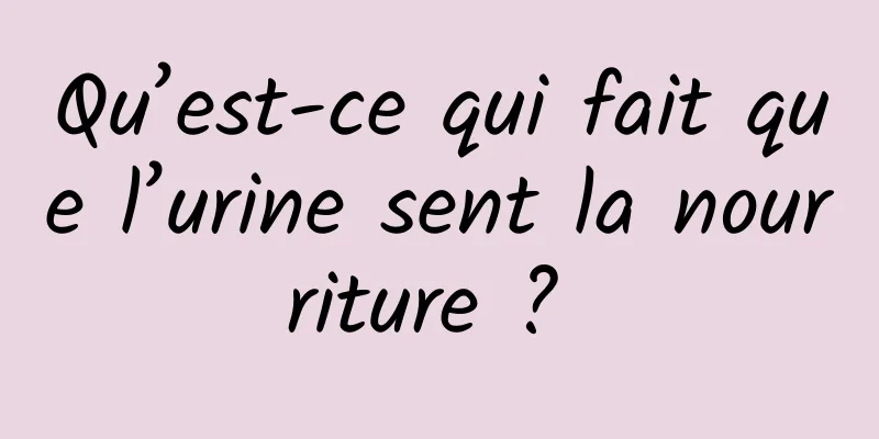 Qu’est-ce qui fait que l’urine sent la nourriture ? 