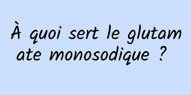 À quoi sert le glutamate monosodique ? 