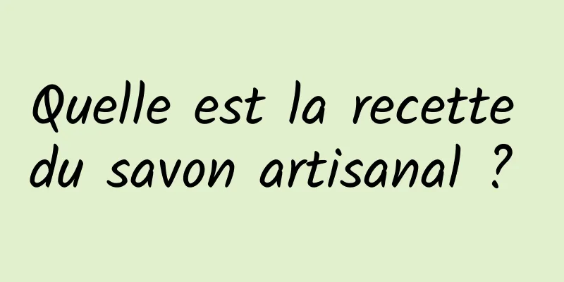 Quelle est la recette du savon artisanal ? 