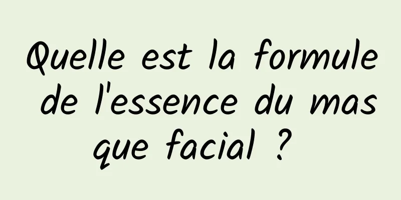 Quelle est la formule de l'essence du masque facial ? 