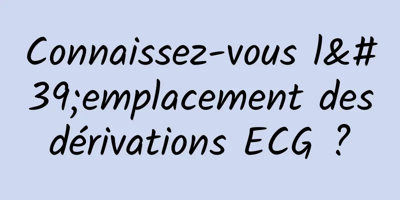 Connaissez-vous l'emplacement des dérivations ECG ? 