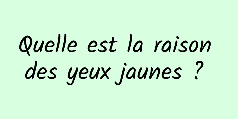 Quelle est la raison des yeux jaunes ? 