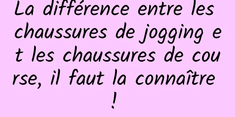 La différence entre les chaussures de jogging et les chaussures de course, il faut la connaître ! 