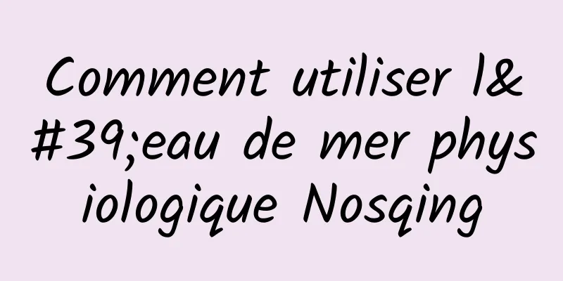 Comment utiliser l'eau de mer physiologique Nosqing