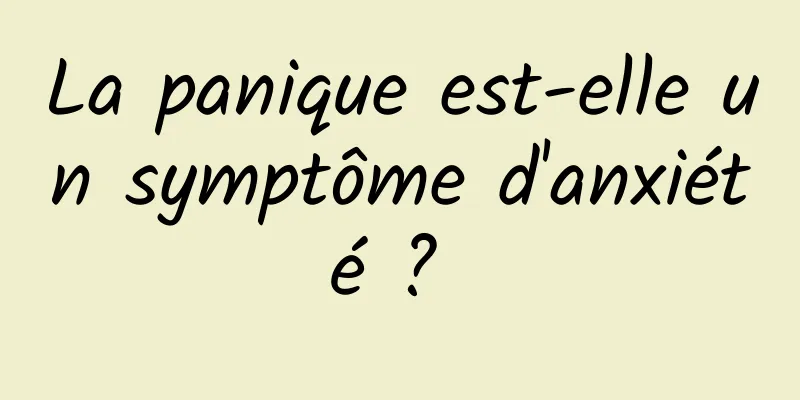 La panique est-elle un symptôme d'anxiété ? 