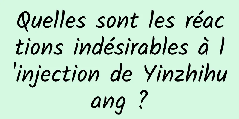 Quelles sont les réactions indésirables à l'injection de Yinzhihuang ?