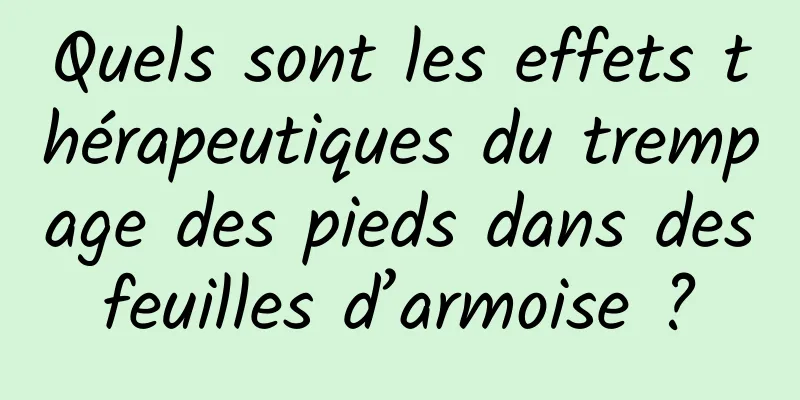 Quels sont les effets thérapeutiques du trempage des pieds dans des feuilles d’armoise ? 