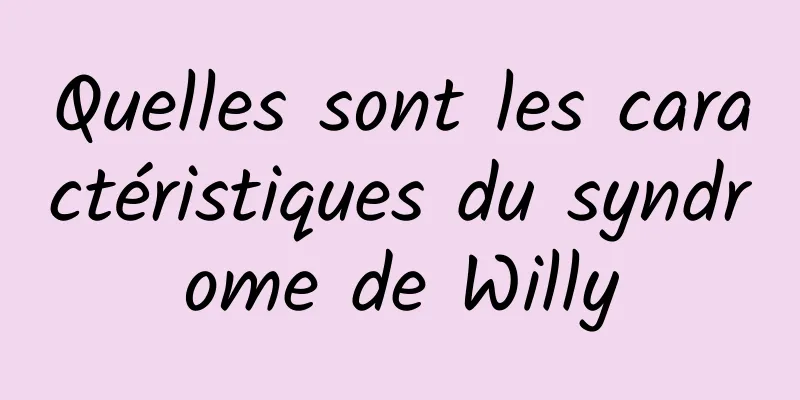 Quelles sont les caractéristiques du syndrome de Willy