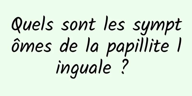 Quels sont les symptômes de la papillite linguale ? 