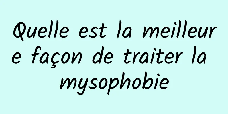 Quelle est la meilleure façon de traiter la mysophobie