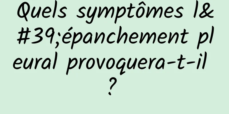 Quels symptômes l'épanchement pleural provoquera-t-il ? 