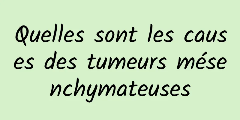 Quelles sont les causes des tumeurs mésenchymateuses