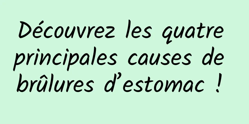 Découvrez les quatre principales causes de brûlures d’estomac ! 