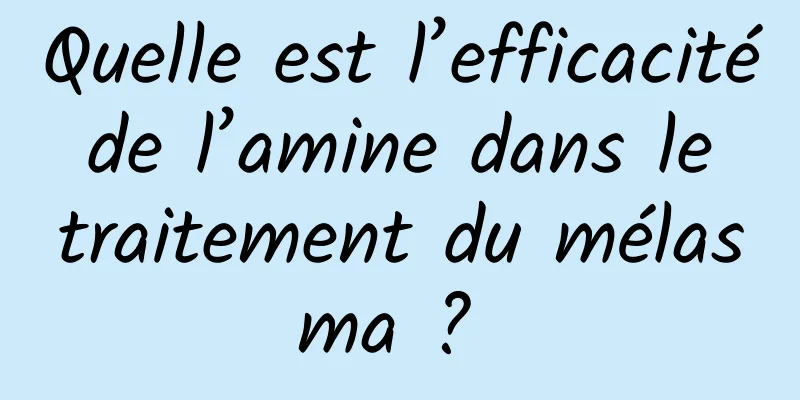 Quelle est l’efficacité de l’amine dans le traitement du mélasma ? 