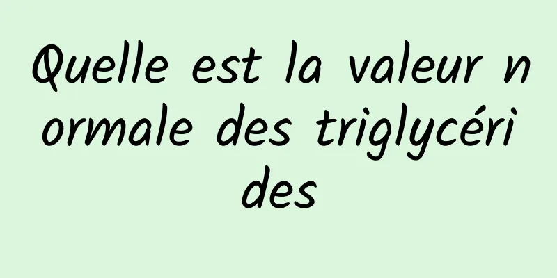 Quelle est la valeur normale des triglycérides