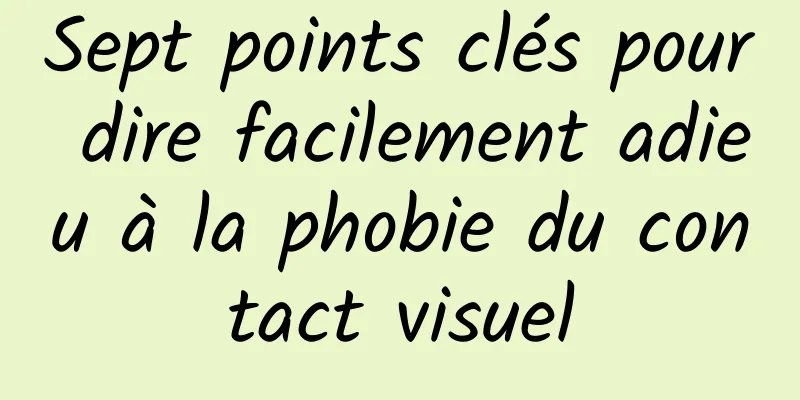 Sept points clés pour dire facilement adieu à la phobie du contact visuel