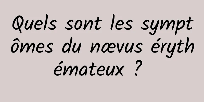 Quels sont les symptômes du nævus érythémateux ? 