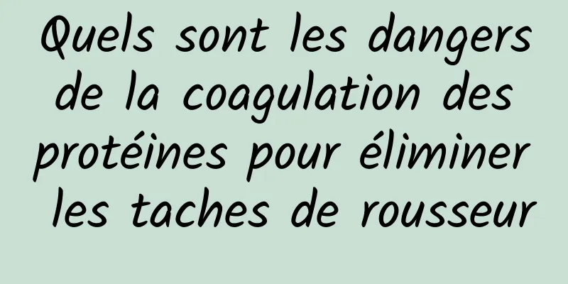 Quels sont les dangers de la coagulation des protéines pour éliminer les taches de rousseur