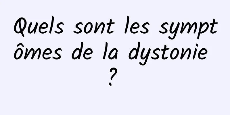 Quels sont les symptômes de la dystonie ? 