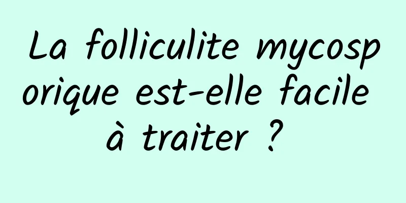 La folliculite mycosporique est-elle facile à traiter ? 