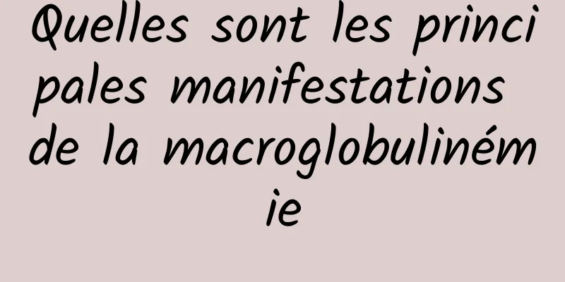 Quelles sont les principales manifestations de la macroglobulinémie