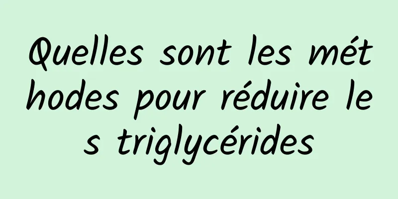 Quelles sont les méthodes pour réduire les triglycérides