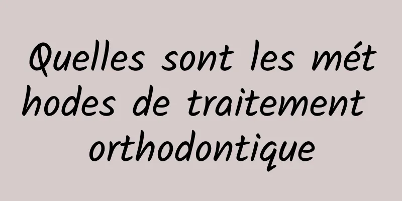 Quelles sont les méthodes de traitement orthodontique