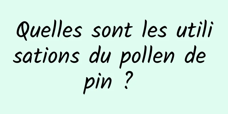 Quelles sont les utilisations du pollen de pin ? 