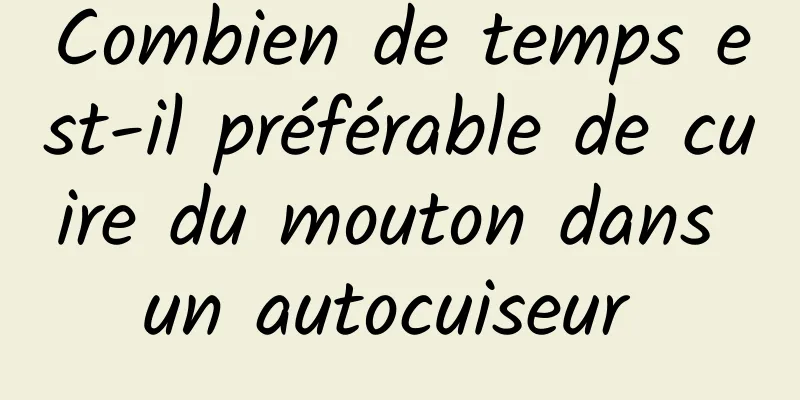 Combien de temps est-il préférable de cuire du mouton dans un autocuiseur 